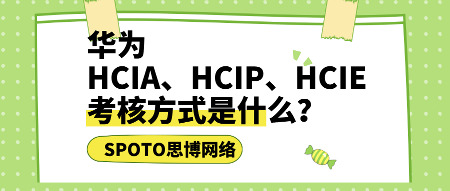 华为HCIA、HCIP、HCIE考核方式是什么
