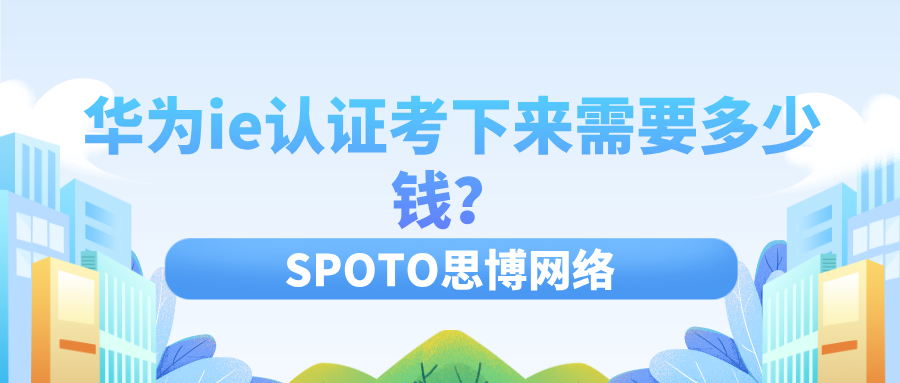 华为ie认证考下来需要多少钱