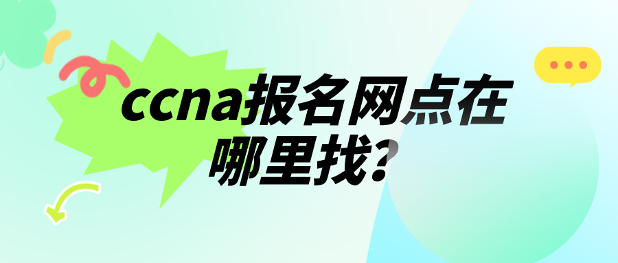 ccna报名网点在哪里找？ccna报名流程详解