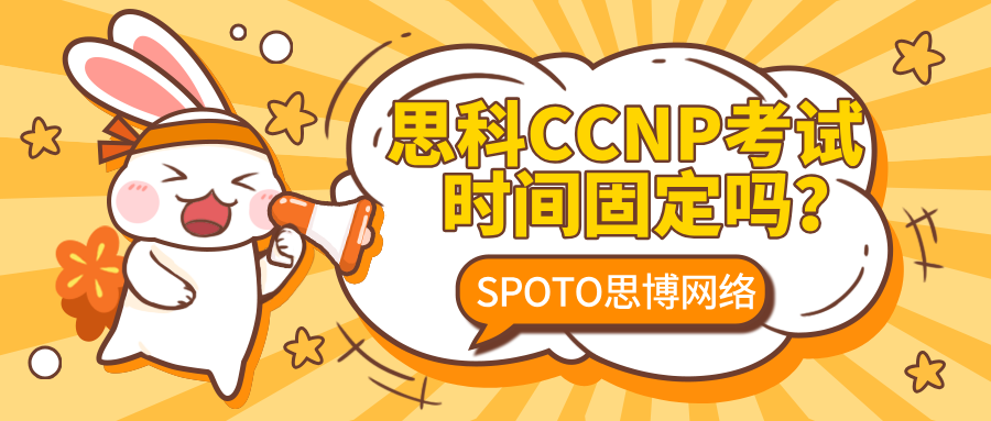 思科CCNP考试时间固定吗？CCNP考试时间介绍！