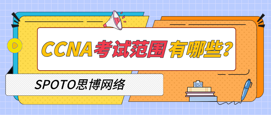 CCNA考试范围有哪些？手把手带你吃透考点