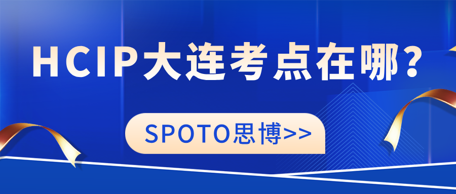 HCIP大连考点在哪？考场、预约、备考与出行一站式参考