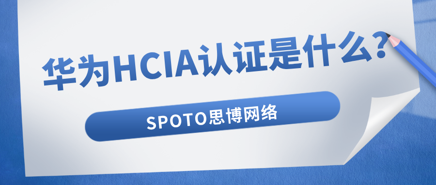 华为HCIA认证是什么？HCIA详解！