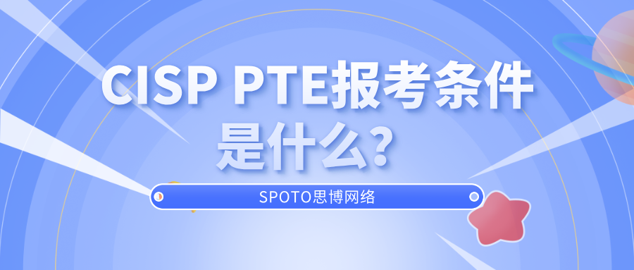 CISP PTE报考条件是什么？报名流程与考试要求