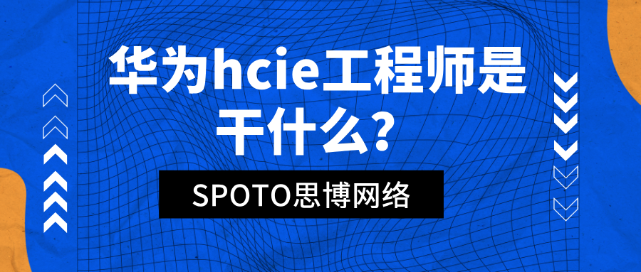 华为hcie工程师是干什么？hcie主流方向对应的工作