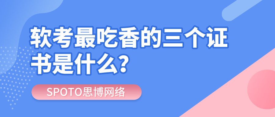 软考最吃香的三个证书是什么？软考证书选择策略