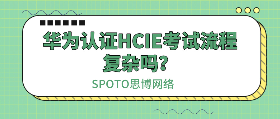 华为认证HCIE考试流程复杂吗？常见问题及操作说明