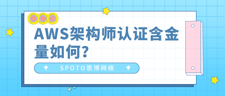 AWS架构师认证含金量如何？对晋升加薪有帮助吗？