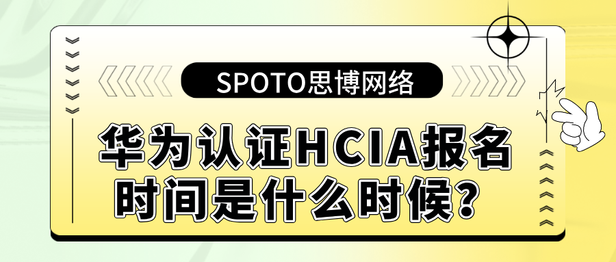 华为认证HCIA报名时间是什么时候？2026年最新华为认证HCIA快速报名流程