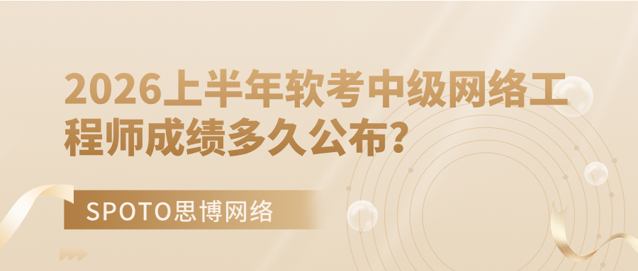 2026上半年软考中级网络工程师成绩多久公布?中级网工查分时间一览