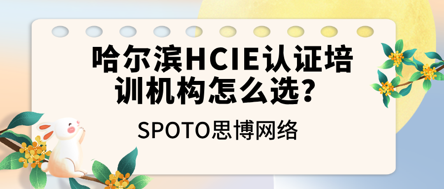 哈尔滨HCIE认证培训机构怎么选?报名条件、考试流程和培训选择一次说明