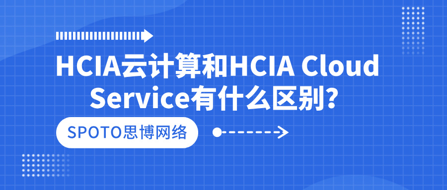 HCIA云计算和HCIA Cloud Service有什么区别?零基础应该学哪个?