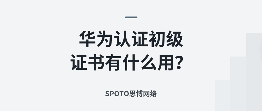 华为认证初级证书有什么用？含金量、求职价值与报考建议全解