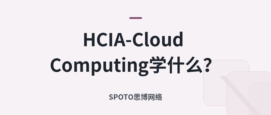 HCIA-Cloud Computing学什么?从考试范围到学习路线与备考资料的全指南