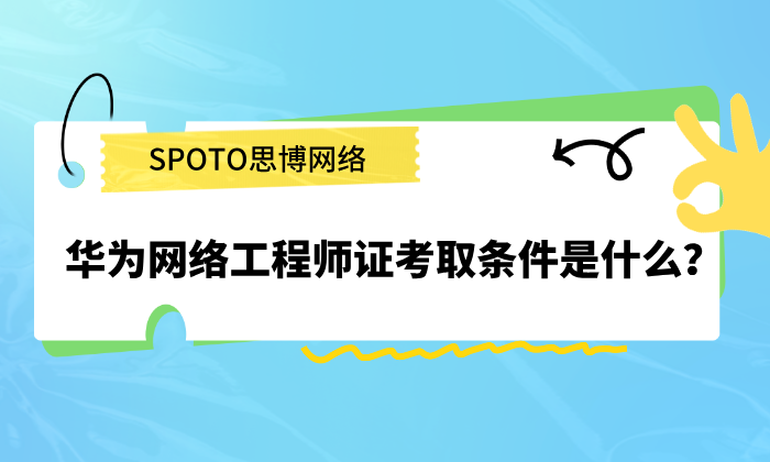 华为网络工程师证考取条件是什么