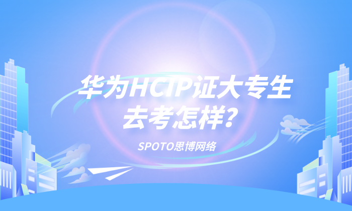 华为HCIP证大专生去考怎样