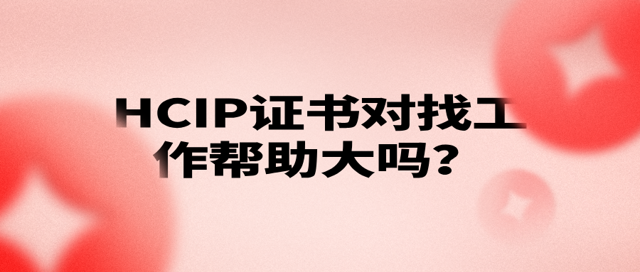 HCIP证书对找工作帮助大吗