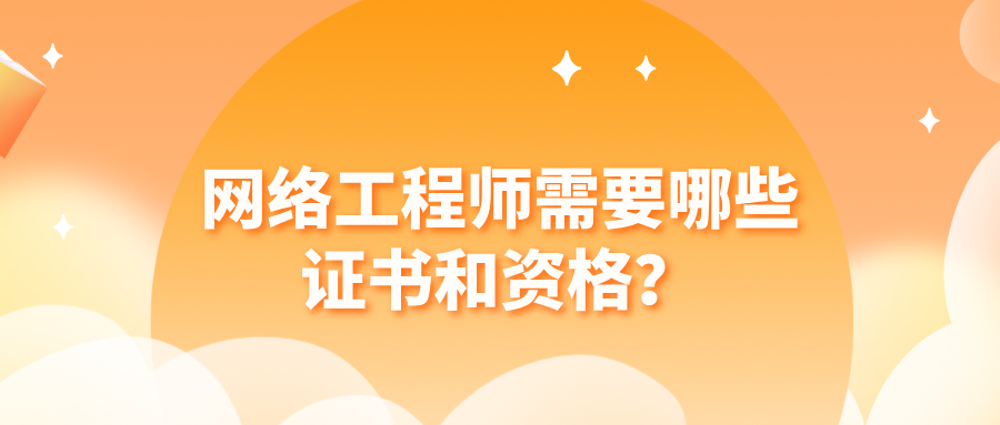 网络工程师需要哪些证书和资格