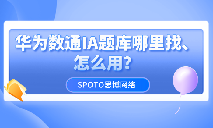 华为数通IA题库哪里找、怎么用
