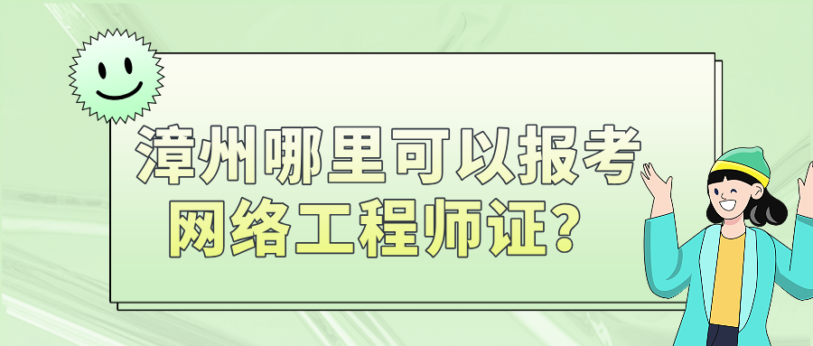漳州哪里可以报考网络工程师证