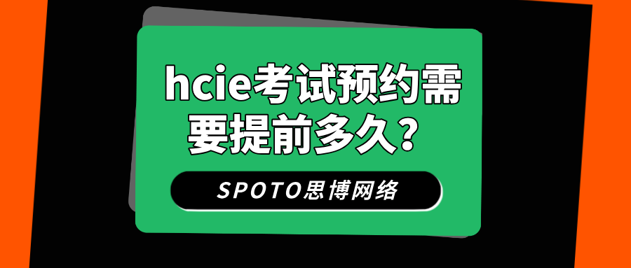 hcie考试预约需要提前多久
