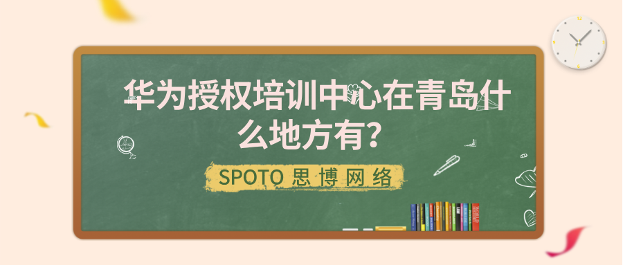 华为授权培训中心在青岛什么地方有