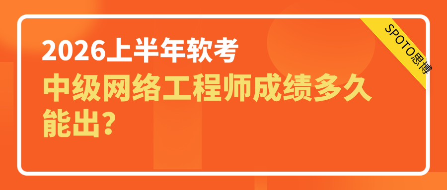 2026上半年软考中级网络工程师成绩多久能出